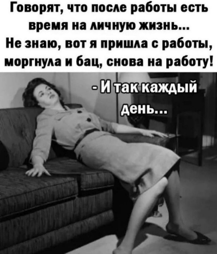 Говорят, что после работы есть время на личную жизнь... Не знаю, вот я пришла с работы, моргнула и бац, снова на работу! - И так каждый день...