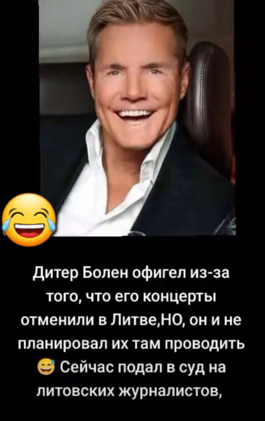 Дитер Болен офигел из-за того, что его концерты отменили в Литве, НО, он и не планировал их там проводить 😂 Сейчас подал в суд на литовских журналистов, 😅