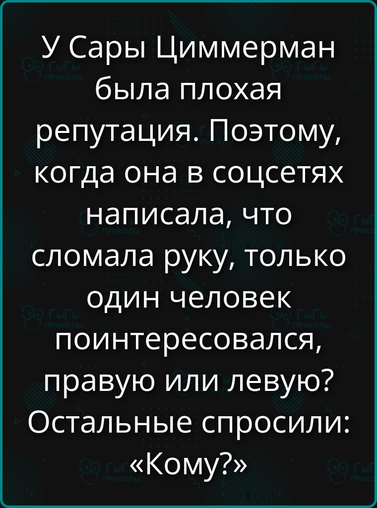 У Сары Циммерман была плохая репутация. Поэтому, когда она в соцсетях написала, что сломала руку, только один человек поинтересовался, правую или левую? Остальные спросили: «Кому?»