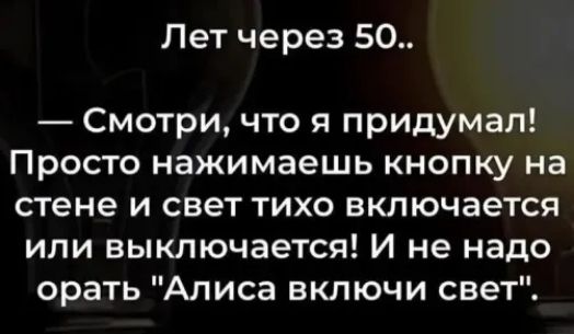 Лет через 50.. — Смотри, что я придумал! Просто нажимаешь кнопку на стене и свет тихо включается или выключается! И не надо орать 