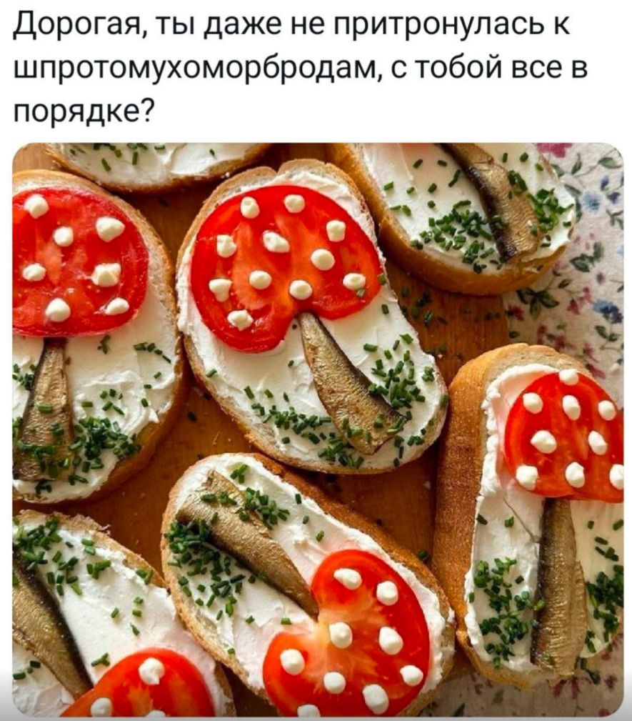 Дорогая, ты даже не притронулась к шпрото-мухомор-бродам, с тобой все в порядке?