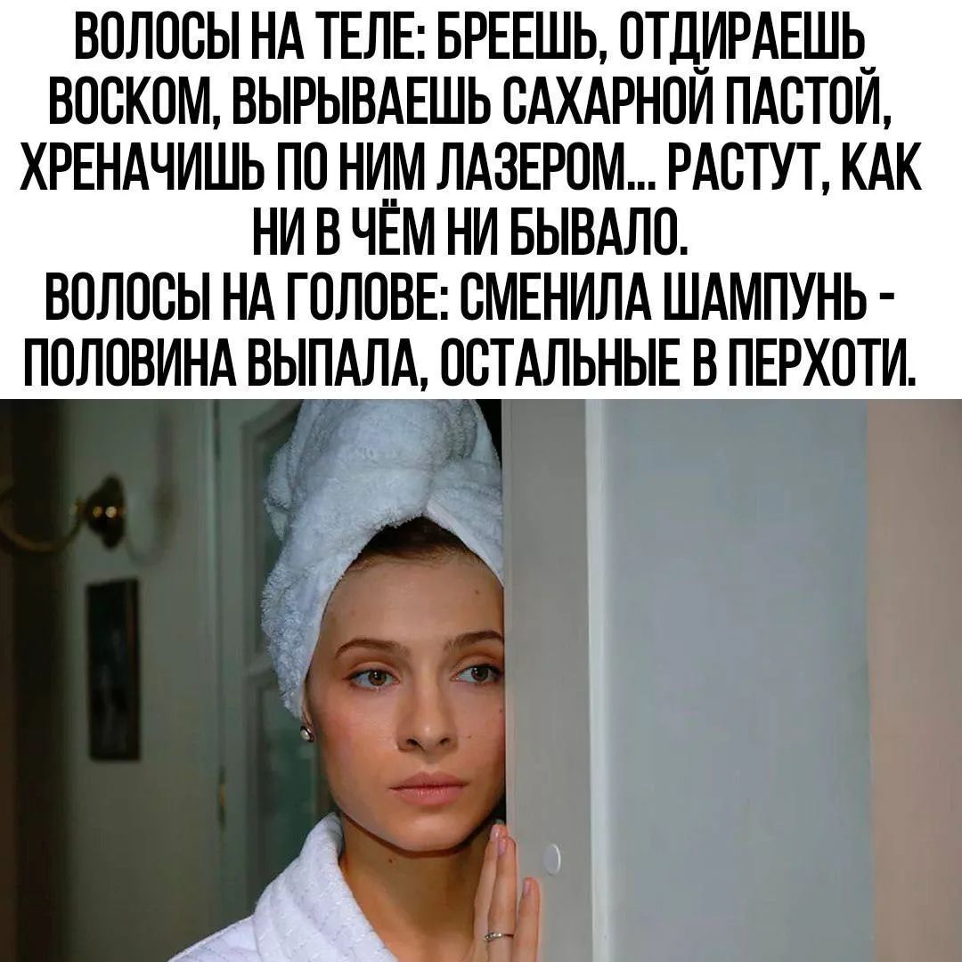 ВОЛОСЫ НА ТЕЛЕ: БРЕЕШЬ, ОТДИРАЕШЬ ВОСКОМ, ВЫРЫВАЕШЬ САХАРНОЙ ПАСТОЙ, ХРЕНАЧИШЬ ПО НИМ ЛАЗЕРОМ... РАСТУТ, КАК НИ В ЧЁМ НИ БЫВАЛО. ВОЛОСЫ НА ГОЛОВЕ: СМЕНИЛА ШАМПУНЬ - ПОЛОВИНА ВЫПАЛА, ОСТАЛЬНЫЕ В ПЕРХОТИ.