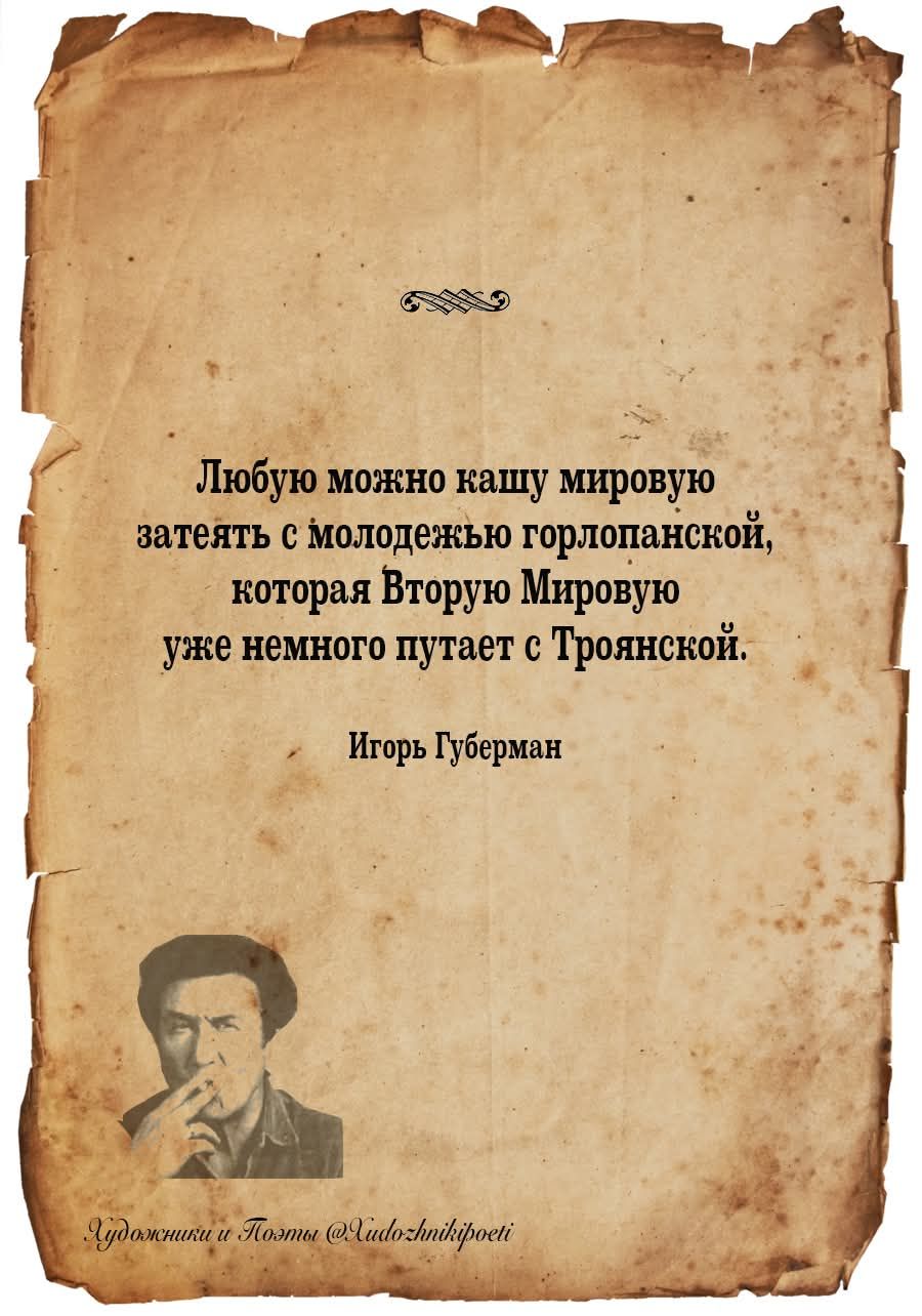 Любую можно кашу мировую затеять с молодежью горлопанской, которая Вторую Мировую уже немного путает с Троянской. Игорь Губерман Художники и Поэты @Xudozhnikipoeti
