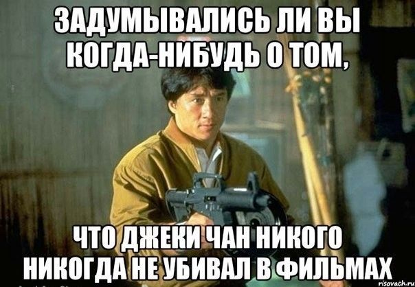 ЗАДУМЫВАЛИСЬ ЛИ ВЫ КОГДА-НИБУДЬ О ТОМ, ЧТО ДЖЕКИ ЧАН НИКОГО НИКОГДА НЕ УБИВАЛ В ФИЛЬМАХ