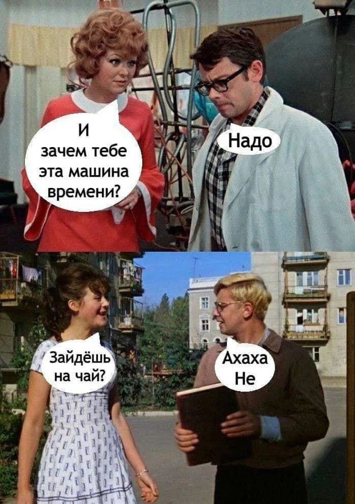 И зачем тебе эта машина времени? Надо Зайдёшь на чай? Ахаха Не