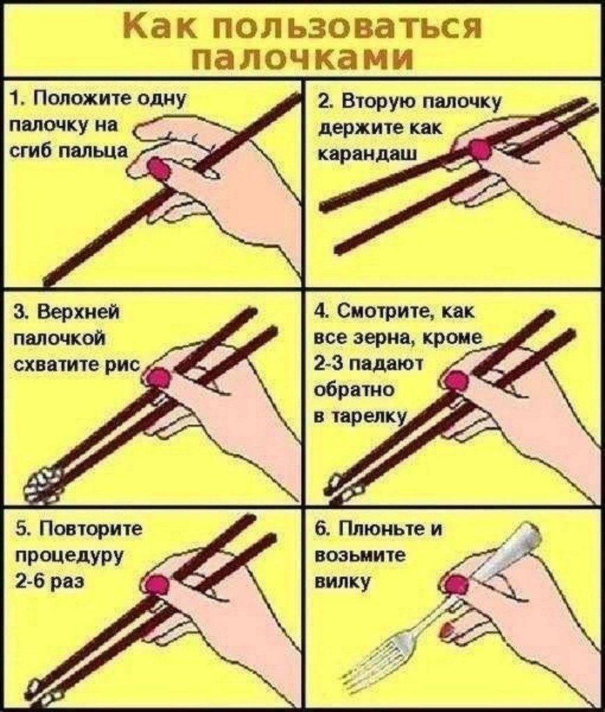 Как пользоваться палочками. 1. Положите одну палочку на сгиб пальца. 2. Вторую палочку держите как карандаш. 3. Верхней палочкой схватите рис. 4. Смотрите, как все зерна, кроме 2-3 падают обратно в тарелку. 5. Повторите процедуру 2-6 раз. 6. Плюньте и возьмите вилку.