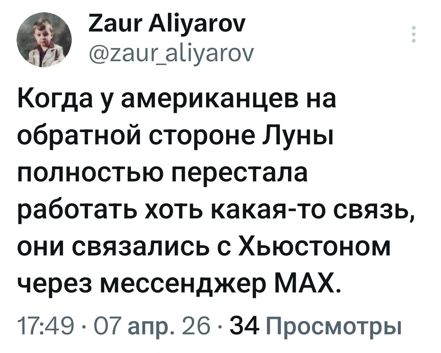 Zaur Aliyarov @zaur_aliyarov Когда у американцев на обратной стороне Луны полностью перестала работать хоть какая-то связь, они связались с Хьюстоном через мессенджер MAX. 17:49 · 07 апр. 26 · 34 Просмотры