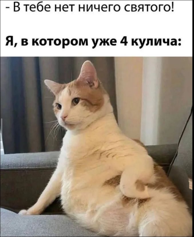 - В тебе нет ничего святого! Я, в котором уже 4 кулича: