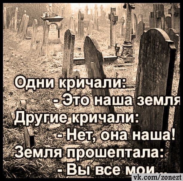Одни кричали: - Это наша земля Другие кричали: - Нет, она наша! Земля прошептала: - Вы все мои