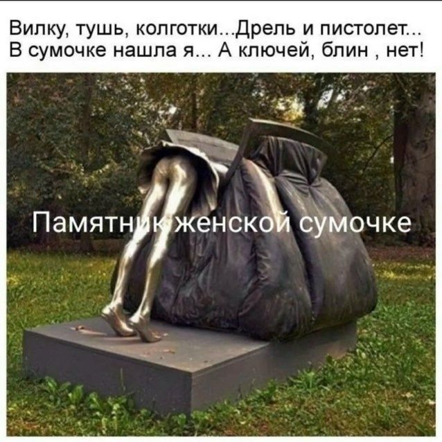 Вилку, тушь, колготки...Дрель и пистолет... В сумочке нашла я... А ключей, блин, нет! Памятник женской сумочке