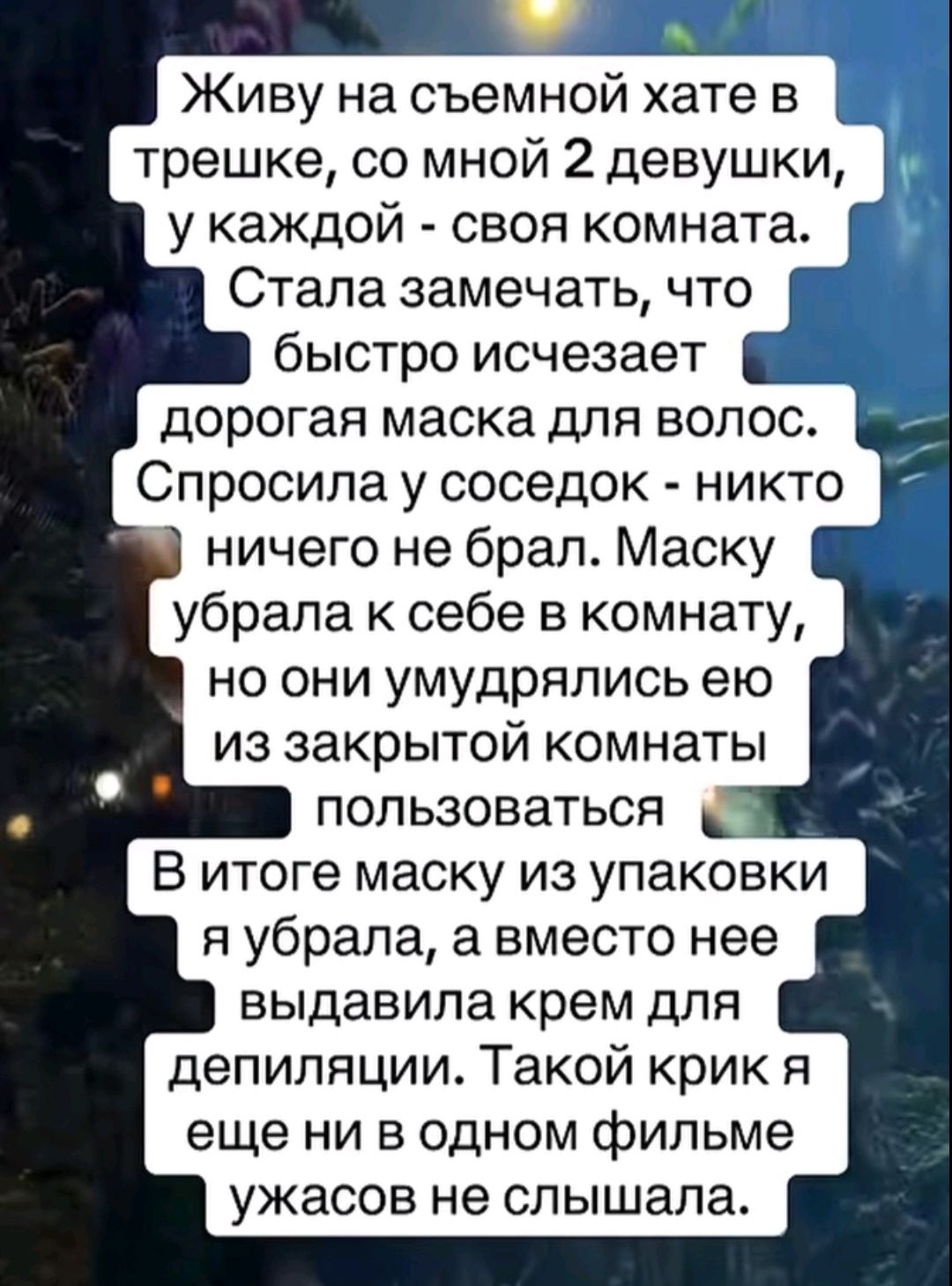 Живу на съемной хате в трешке, со мной 2 девушки, у каждой - своя комната. Стала замечать, что быстро исчезает дорогая маска для волос. Спросила у соседок - никто ничего не брал. Маску убрала к себе в комнату, но они умудрялись ею из закрытой комнаты пользоваться. В итоге маску из упаковки я убрала, а вместо нее выдавила крем для депиляции. Такой к