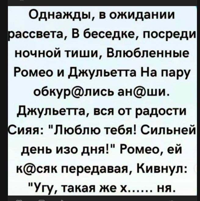 Однажды, в ожидании рассвета, В беседке, посреди ночной тиши, Влюбленные Ромео и Джульетта На пару обкурились анаши. Джульетта, вся от радости Сияя: 