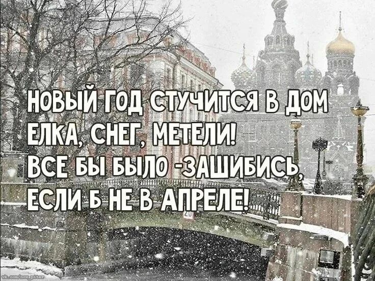 НОВЫЙ ГОД СТУЧИТСЯ В ДОМ ЕЛКА, СНЕГ, МЕТЕЛИ! ВСЕ БЫ БЫЛО - ЗАШИБИСЬ, ЕСЛИ Б НЕ В АПРЕЛЕ!