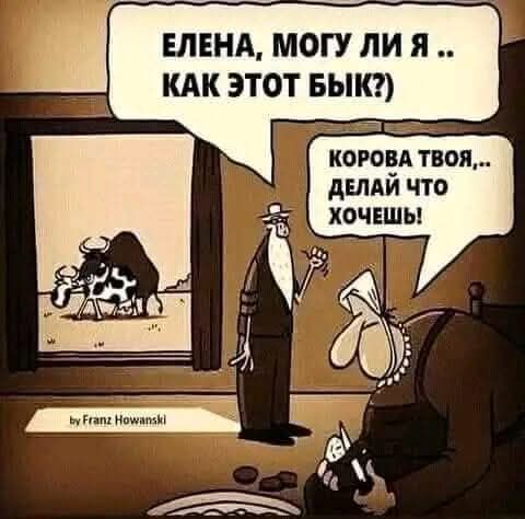 ЕЛЕНА, МОГУ ЛИ Я .. КАК ЭТОТ БЫК?) КОРОВА ТВОЯ,.. ДЕЛАЙ ЧТО ХОЧЕШЬ! by Franz Howanski