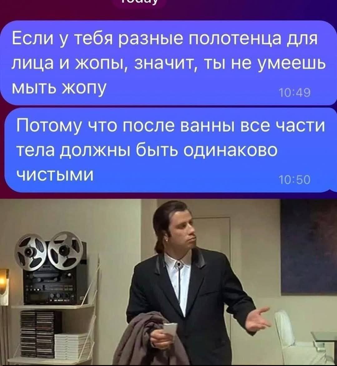 Если у тебя разные полотенца для лица и жопы, значит, ты не умеешь мыть жопу. Потому что после ванны все части тела должны быть одинаково чистыми.