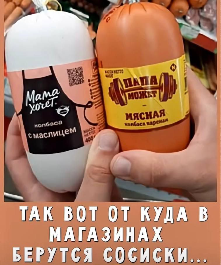 Мама хочет колбаса с маслицем Папа может Мясная колбаса вареная ТАК ВОТ ОТ КУДА В МАГАЗИНАХ БЕРУТСЯ СОСИСКИ...