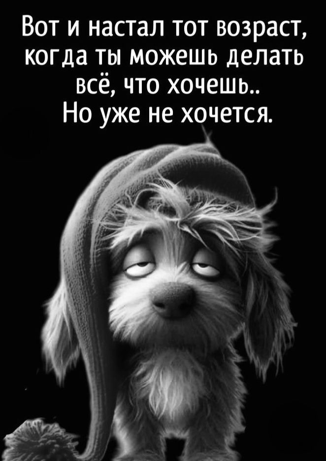 Вот и настал тот возраст, когда ты можешь делать всё, что хочешь.. Но уже не хочется.