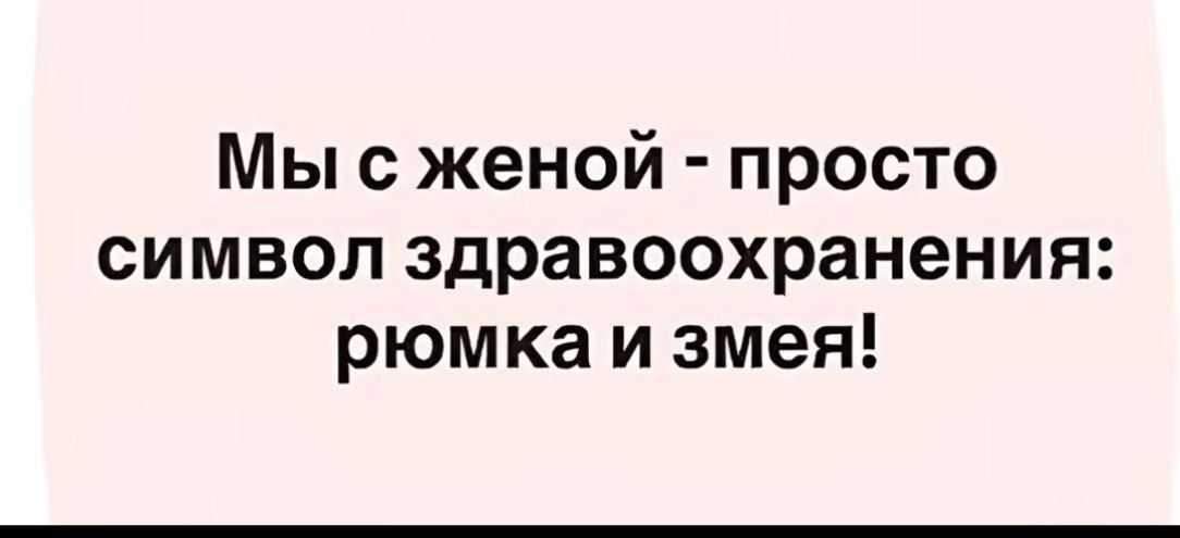 Мы с женой - просто символ здравоохранения: рюмка и змея!