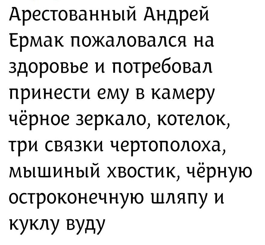 Арестованный Андрей Ермак пожаловался на здоровье и потребовал принести ему в камеру чёрное зеркало, котелок, три связки чертополоха, мышиный хвостик, чёрную остроконечную шляпу и куклу вуду