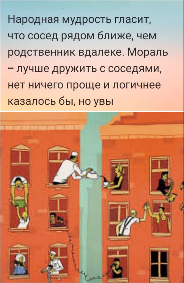 Народная мудрость гласит, что сосед рядом ближе, чем родственник вдалеке. Мораль – лучше дружить с соседями, нет ничего проще и логичнее казалось бы, но увы