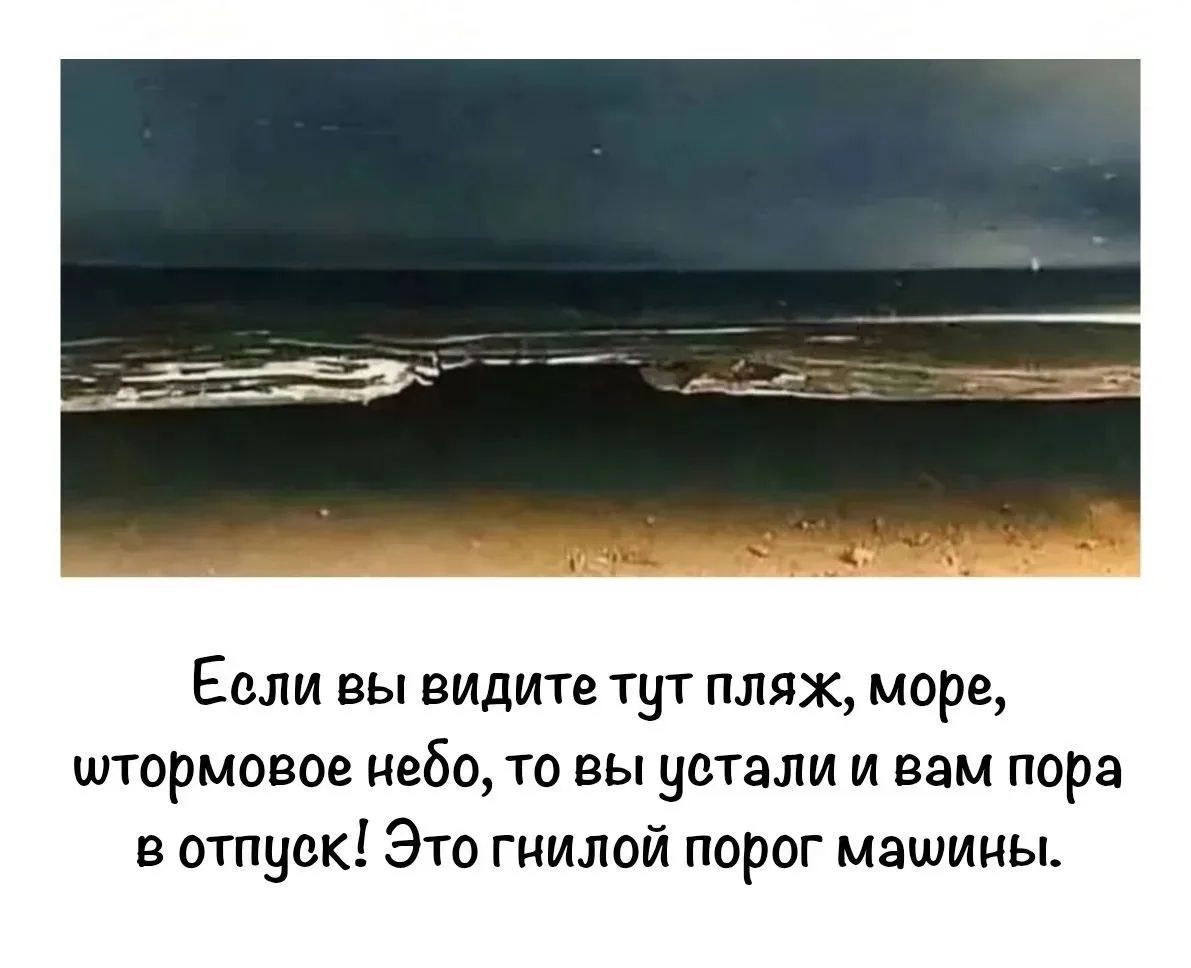 Если вы видите тут пляж, море, штормовое небо, то вы устали и вам пора в отпуск! Это гнилой порог машины.