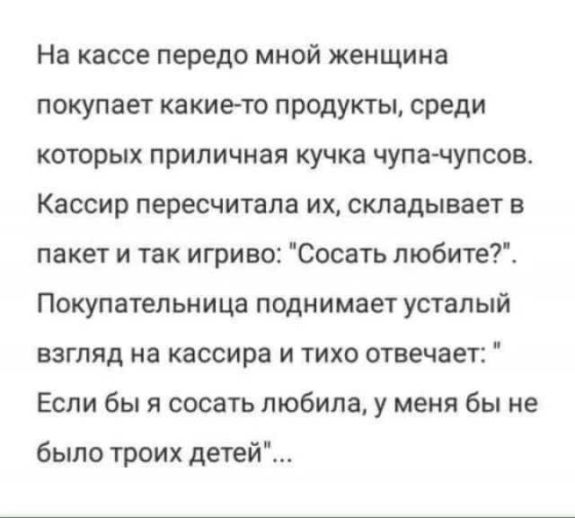 На кассе передо мной женщина покупает какие-то продукты, среди которых приличная кучка чупа-чупсов. Кассир пересчитала их, складывает в пакет и так игриво: 
