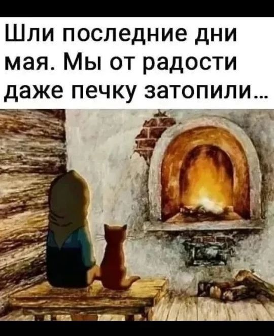 Шли последние дни мая. Мы от радости даже печку затопили...
