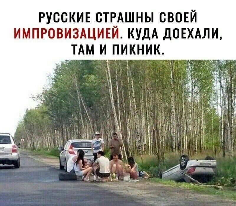 РУССКИЕ СТРАШНЫ СВОЕЙ ИМПРОВИЗАЦИЕЙ. КУДА ДОЕХАЛИ, ТАМ И ПИКНИК.