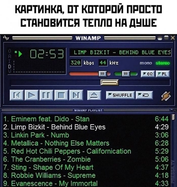 КАРТИНКА, ОТ КОТОРОЙ ПРОСТО СТАНОВИТСЯ ТЕПЛО НА ДУШЕ. WINAMP. LIMP BIZKIT - BEHIND BLUE EYES. EMINEM FEAT. DIDO - STAN. LINKIN PARK - NUMB. METALLICA - NOTHING ELSE MATTERS. RED HOT CHILI PEPPERS - CALIFORNICATION. THE CRANBERRIES - ZOMBIE. STING - SHAPE OF MY HEART. ROBBIE WILLIAMS - SUPREME. EVANESCENCE - MY IMMORTAL.