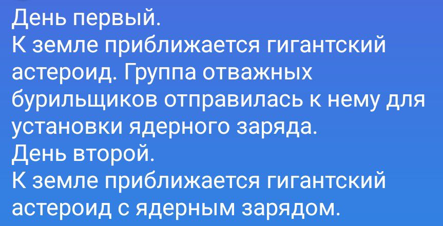 День первый. К земле приближается гигантский астероид. Группа отважных бурильщиков отправилась к нему для установки ядерного заряда. День второй. К земле приближается гигантский астероид с ядерным зарядом.