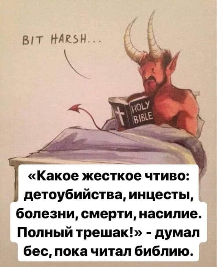 Немного сурово... Священная Библия. «Какое жесткое чтиво: детоубийства, инцесты, болезни, смерти, насилие. Полный трешак!» - думал бес, пока читал библию.