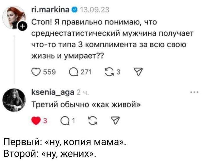 Стоп! Я правильно понимаю, что среднестатистический мужчина получает что-то типа 3 комплимента за всю свою жизнь и умирает?? Третий обычно «как живой» Первый: «ну, копия мама». Второй: «ну, жених».