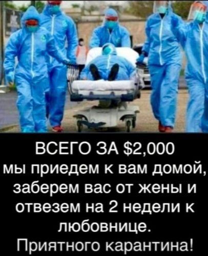 ВСЕГО ЗА $2,000 мы приедем к вам домой, заберем вас от жены и отвезем на 2 недели к любовнице. Приятного карантина!