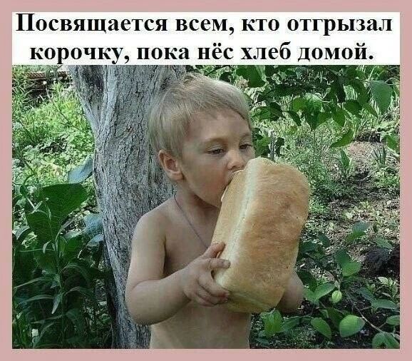 Посвящается всем, кто отгрызал корочку, пока нёс хлеб домой.