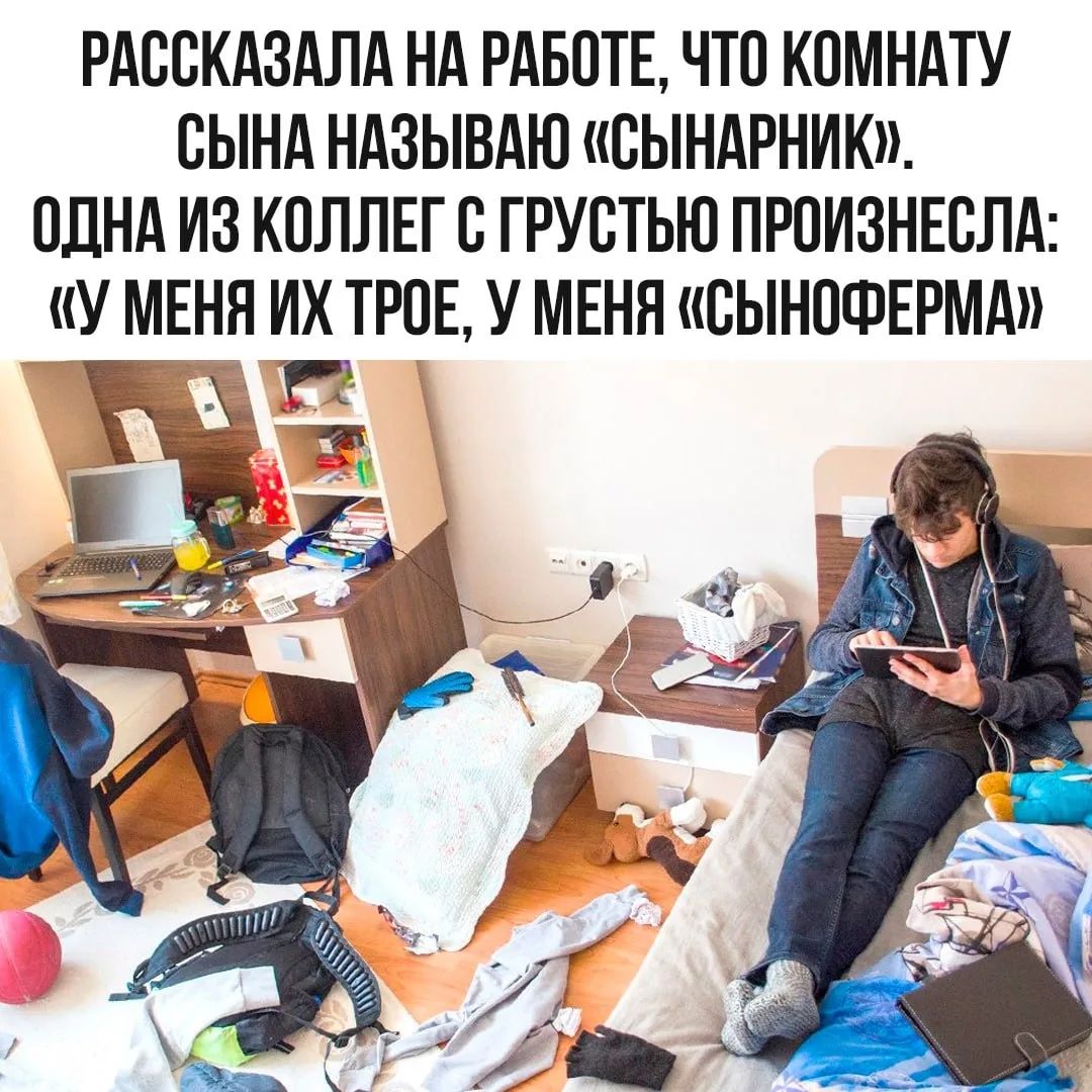 РАССКАЗАЛА НА РАБОТЕ, ЧТО КОМНАТУ СЫНА НАЗЫВАЮ «СЫНАРНИК». ОДНА ИЗ КОЛЛЕГ С ГРУСТЬЮ ПРОИЗНЕСЛА: «У МЕНЯ ИХ ТРОЕ, У МЕНЯ «СЫНОФЕРМА»