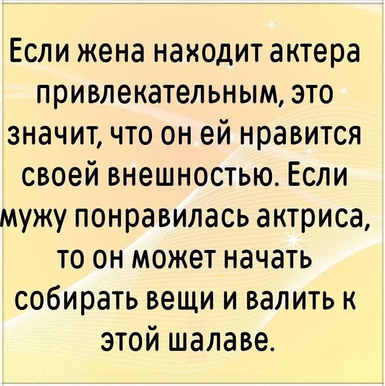 Если жена находит актера привлекательным, это значит, что он ей нравится своей внешностью. Если мужу понравилась актриса, то он может начать собирать вещи и валить к этой шалаве.