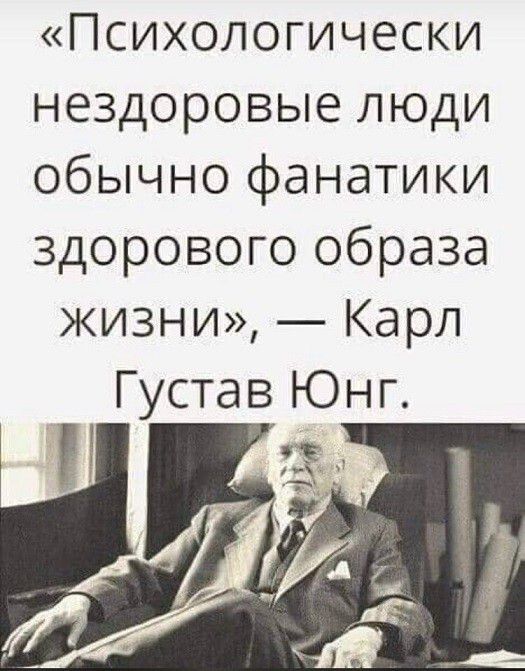 «Психологически нездоровые люди обычно фанатики здорового образа жизни», — Карл Густав Юнг.