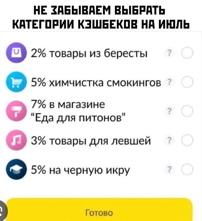 НЕ ЗАБЫВАЕМ ВЫБРАТЬ КАТЕГОРИИ КЭШБЕКОВ НА ИЮЛЬ 2% товары из бересты 5% химчистка смокингов 7% в магазине “Еда для питонов” 3% товары для левшей 5% на черную икру Готово