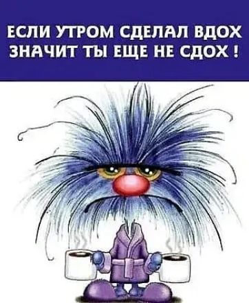 ЕСЛИ УТРОМ СДЕЛАЛ ВДОХ ЗНАЧИТ ТЫ ЕЩЕ НЕ СДОХ !