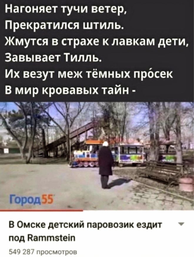 Нагоняет тучи ветер, Прекратился штиль. Жмутся в страхе к лавкам дети, Завывает Тилль. Их везут меж тёмных просек В мир кровавых тайн - Город 55 В Омске детский паровозик ездит под Rammstein 549 287 просмотров