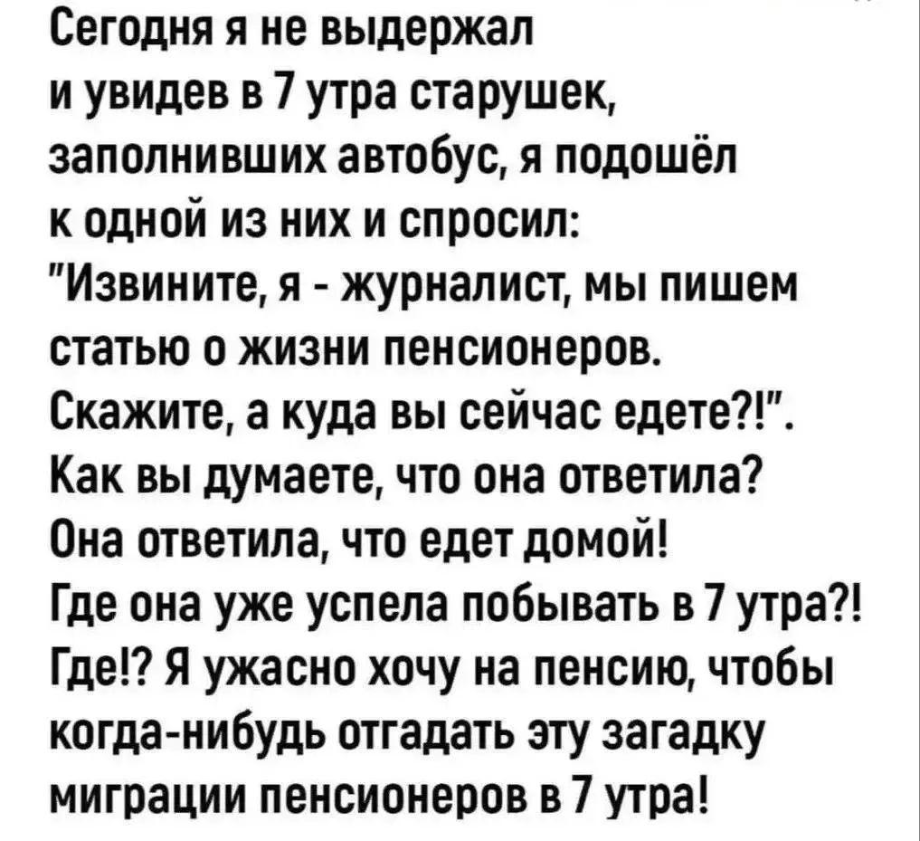 Сегодня я не выдержал и увидев в 7 утра старушек, заполнивших автобус, я подошёл к одной из них и спросил: 