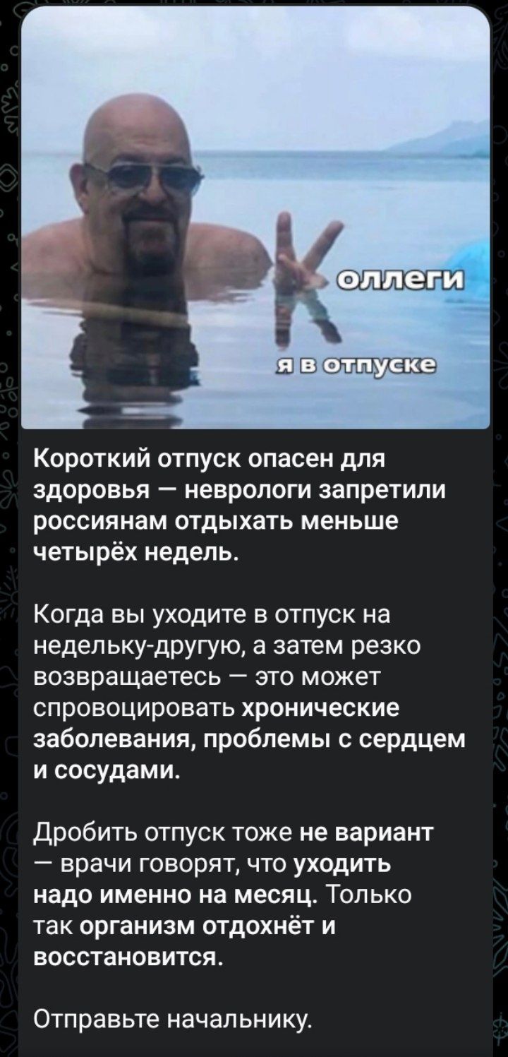 ОЛЛЕГИ Я В ОТПУСКЕ Короткий отпуск опасен для здоровья — неврологи запретили россиянам отдыхать меньше четырёх недель. Когда вы уходите в отпуск на недельку-другую, а затем резко возвращаетесь — это может спровоцировать хронические заболевания, проблемы с сердцем и сосудами. Дробить отпуск тоже не вариант — врачи говорят, что уходить надо именно на
