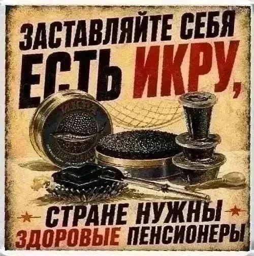 ЗАСТАВЛЯЙТЕ СЕБЯ ЕСТЬ ИКРУ, СТРАНЕ НУЖНЫ ЗДОРОВЫЕ ПЕНСИОНЕРЫ