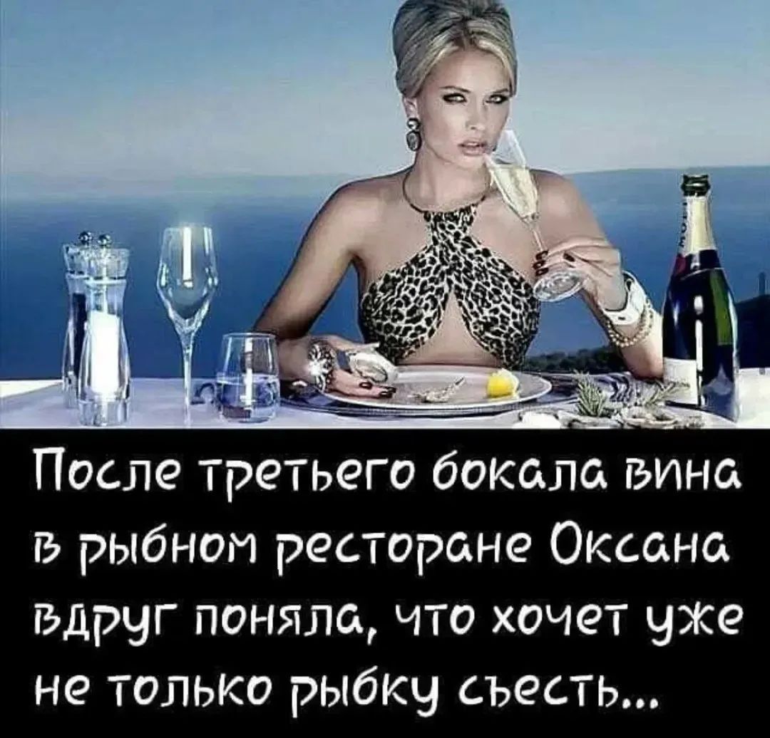 После третьего бокала вина в рыбном ресторане Оксана вдруг поняла, что хочет уже не только рыбку съесть...