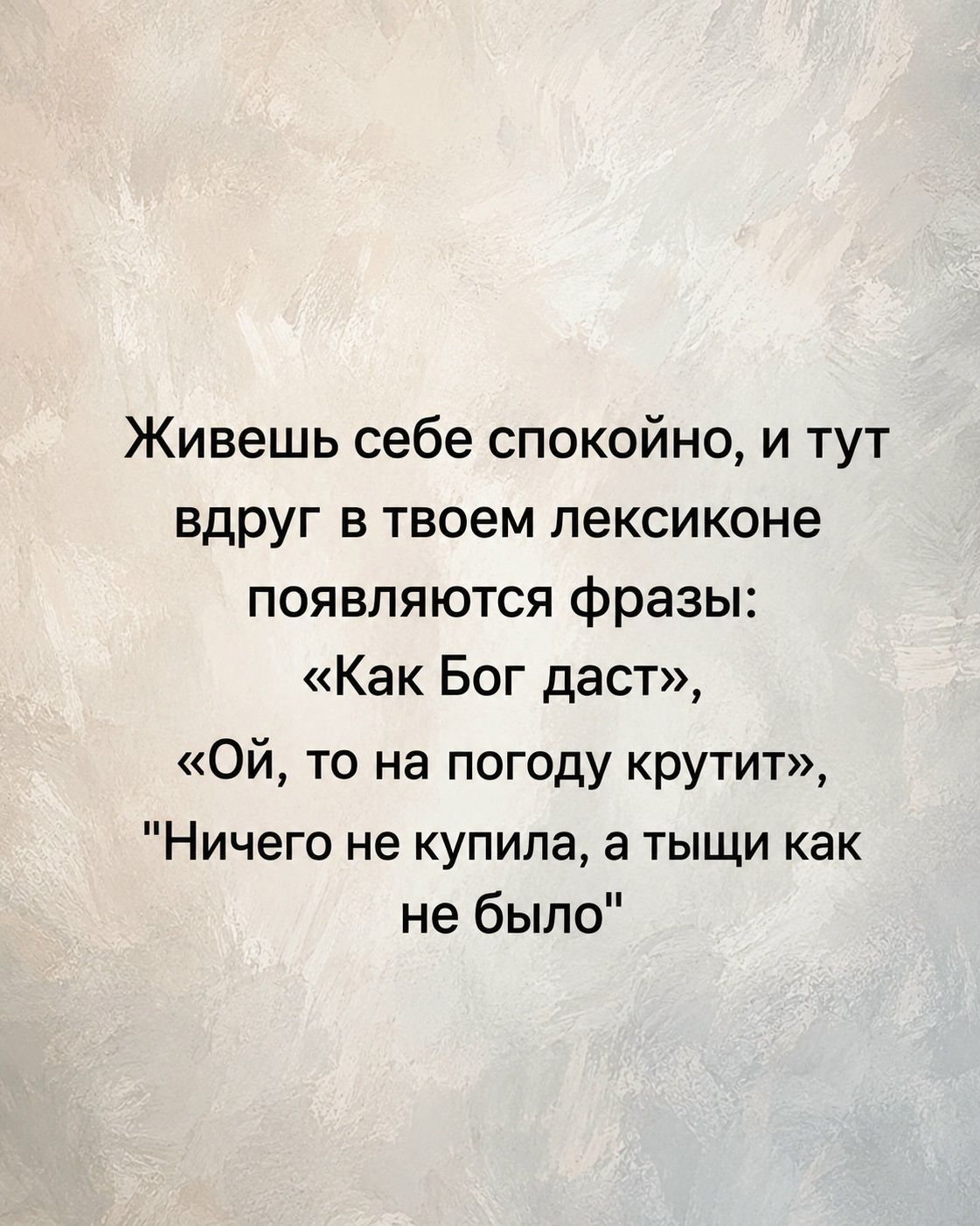 Живешь себе спокойно, и тут вдруг в твоем лексиконе появляются фразы: «Как Бог даст», «Ой, то на погоду крутит», 