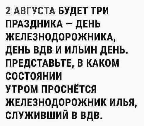 2 августа будет три праздника – День железнодорожника, День ВДВ и Ильин день. Представьте, в каком состоянии утром проснётся железнодорожник Илья, служивший в ВДВ.