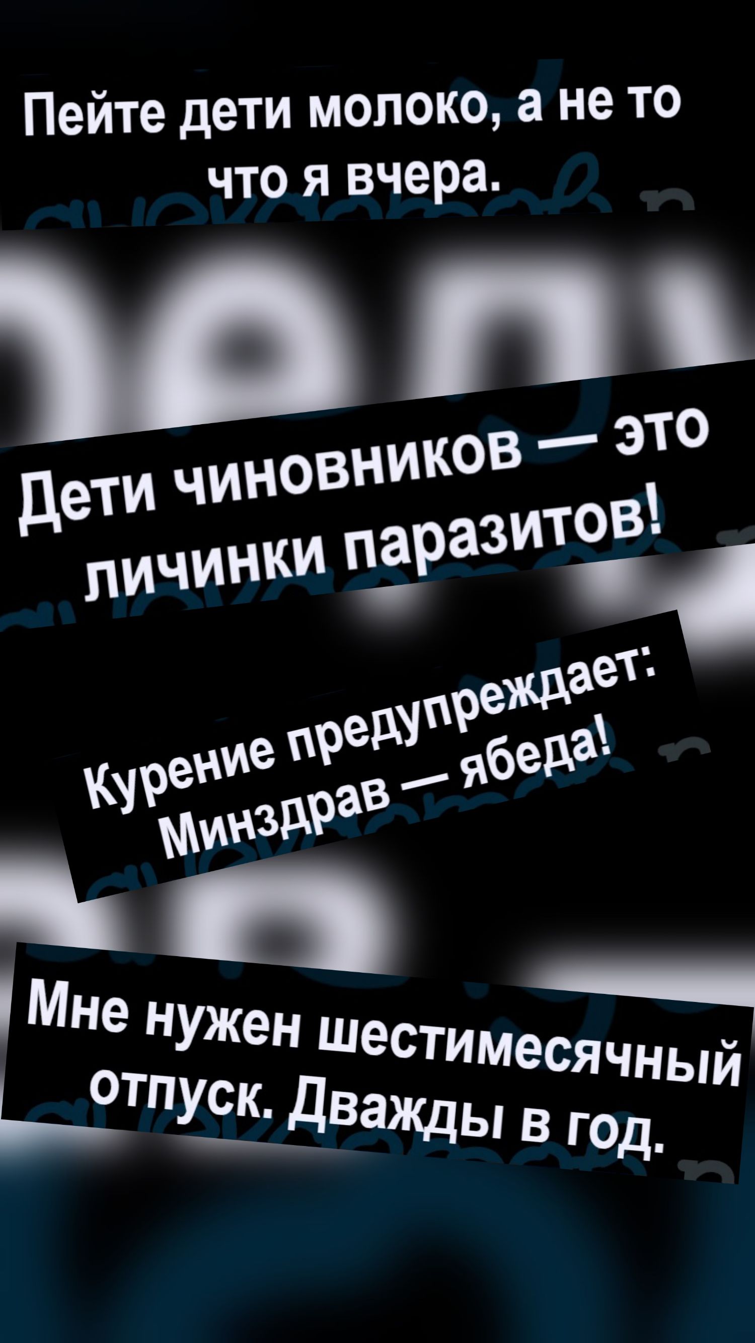 Пейте дети молоко, а не то что я вчера. Дети чиновников — это личинки паразитов! Курение предупреждает: Минздрав — ябеда! Мне нужен шестимесячный отпуск. Дважды в год.