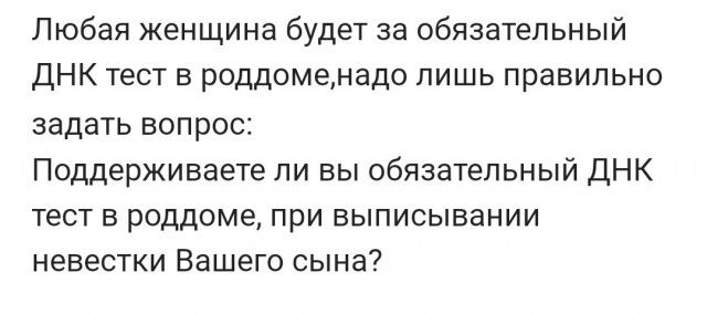 Любая женщина будет за обязательный ДНК тест в роддоме, надо лишь правильно задать вопрос: Поддерживаете ли вы обязательный ДНК тест в роддоме, при выписывании невестки Вашего сына?