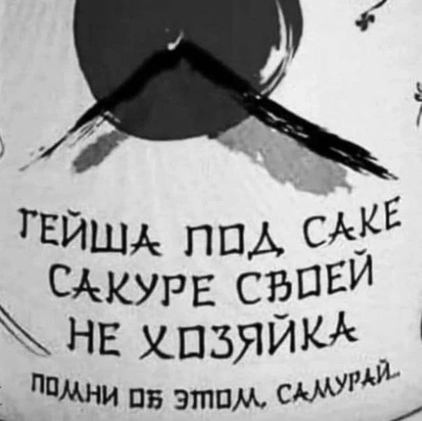 ГЕЙША ПОД САКЕ САКУРЕ СВОЕЙ НЕ ХОЗЯЙКА ПОМНИ ОБ ЭТОМ, САМУРАЙ.