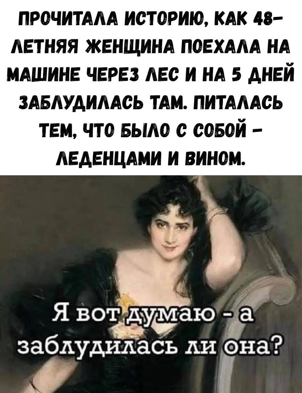 ПРОЧИТАЛА ИСТОРИЮ, КАК 48-ЛЕТНЯЯ ЖЕНЩИНА ПОЕХАЛА НА МАШИНЕ ЧЕРЕЗ ЛЕС И НА 5 ДНЕЙ ЗАБЛУДИЛАСЬ ТАМ. ПИТАЛАСЬ ТЕМ, ЧТО БЫЛО С СОБОЙ – ЛЕДЕНЦАМИ И ВИНОМ. Я ВОТ ДУМАЮ – А ЗАБЛУДИЛАСЬ ЛИ ОНА?